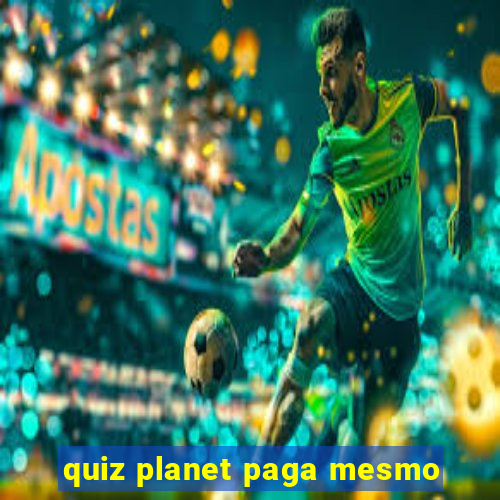 quiz planet paga mesmo